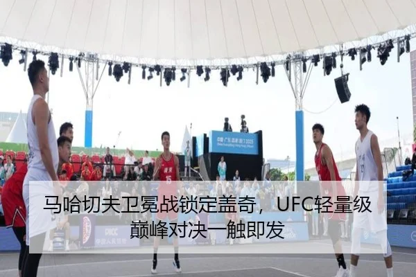 马哈切夫卫冕战锁定盖奇，UFC轻量级巅峰对决一触即发